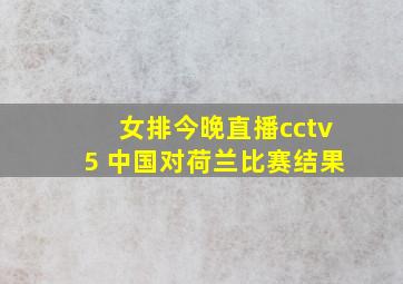 女排今晚直播cctv5 中国对荷兰比赛结果